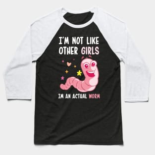 I'm Not Like Other Girls I'm An Actual Worm Funny Baseball T-Shirt